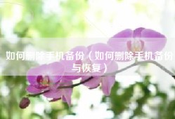 如何删除手机备份（如何删除手机备份与恢复）